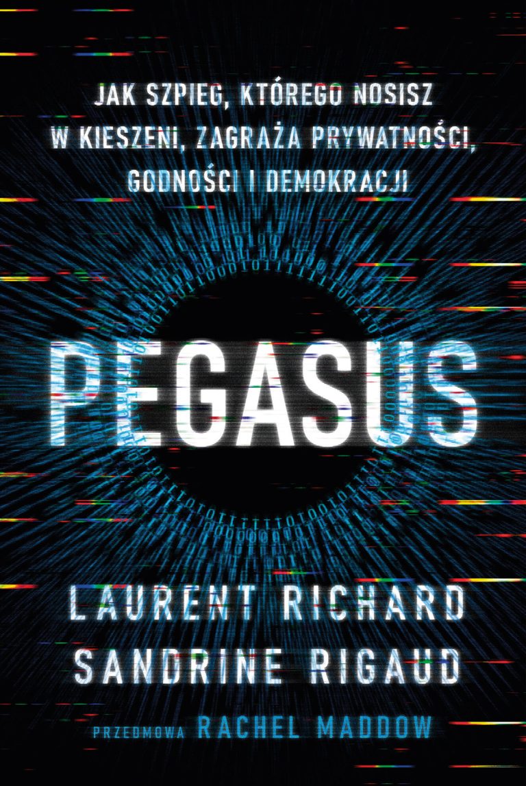 Richard Laurent, Rigaud Sandrine – Pegasus. Jak szpieg, którego nosisz w kieszeni, zagraża prywatności, godności i demokracji